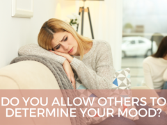 Do You Allow Others to Determine Your Mood?