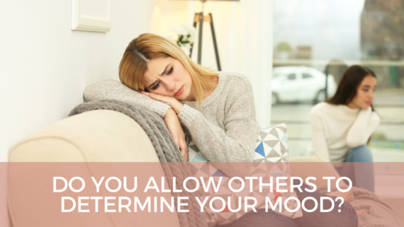 Do You Allow Others to Determine Your Mood?